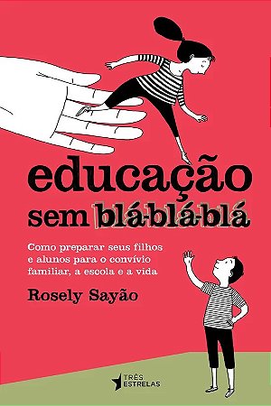 Educacao sem Bla-bla-bla - Como Preparar Seus Filhos e Alunos para o Conviv