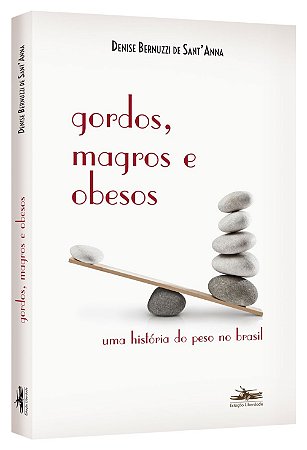 Gordos, Magros e Obesos - Uma Historia do Peso no Brasil