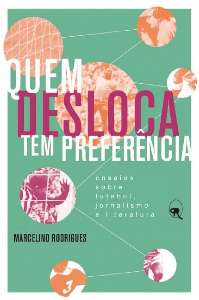 Quem Desloca Tem Preferencia: Ensaios sobre Futebol, Jornalismo e Literatur