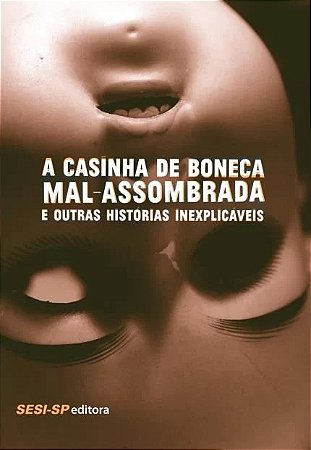 Casinha de Boneca Mal-assombrada e Outras Historias Inexplicaveis, A