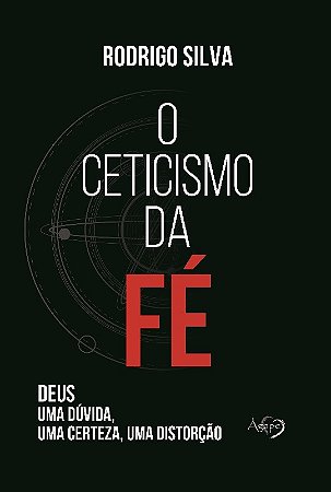 Ceticismo da Fe, o  Deus Uma Duvida, Uma Certeza, Uma Distorcao