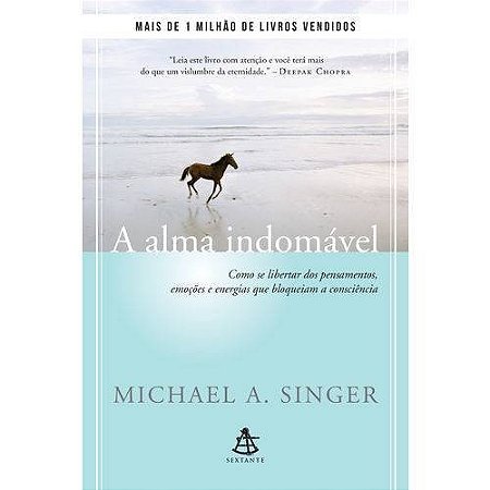 Alma Indomavel, a - Como se Libertar dos Pensamentos, Emocoes e Energias Qu