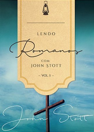 Lendo Romanos com John Stott - Vol. 1