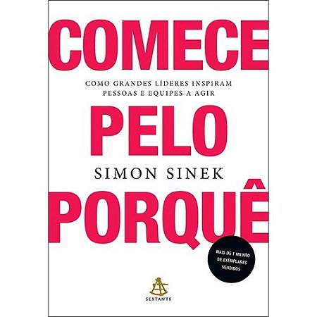 Comece Pelo Porque - Como Grandes Lideres Inspiram Pessoas e Equipes a Agir