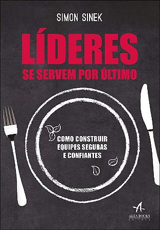 Lideres se Servem por Ultimo: Como Construir Equipes Seguras e Confiantes
