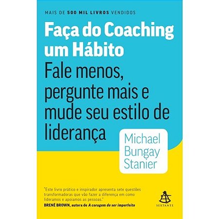 Faca do Coaching Um Habito - Fale Menos, Pergunte Mais e Mude Seu Estilo de