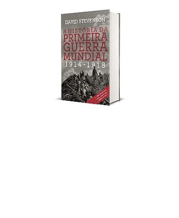 Historia da Primeira Guerra Mundial, A: 1914-1918