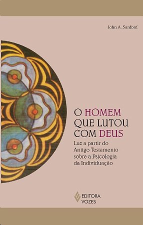 Homem Que Lutou com Deus, O: Luz a Partir do Antigo Testamento sobre a Psic