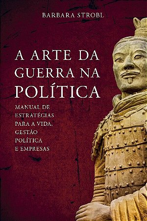 A Arte da Guerra na Política: Manual de Estratégias para a Vida