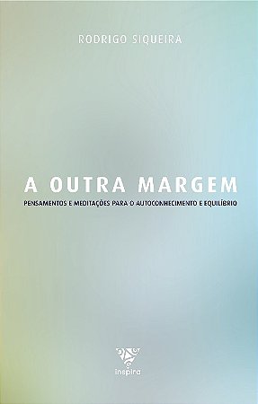 Outra Margem, A: Pensamentos e Meditacoes para o Autoconhecimento e Equilib