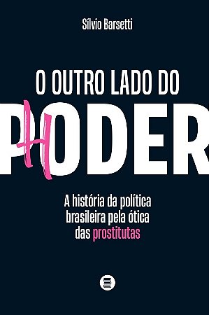 Outro Lado do Poder, O: a Historia da Politica Brasileira Pela Otica das pr