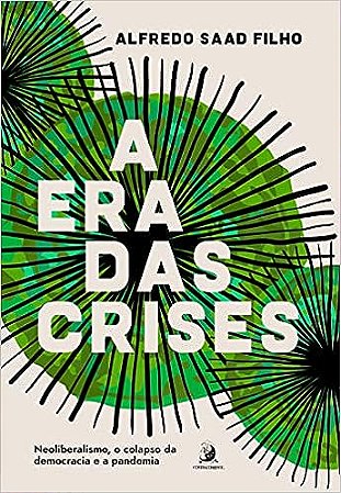 Era das Crises, A: Neoliberalismo, o Colapso da Democracia e a Pandemia