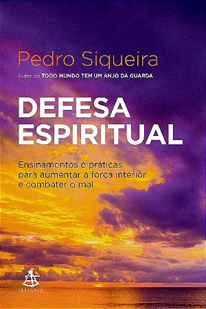 Defesa Espiritual: Ensinamentos e Praticas para Aumentar a Forca Interior E