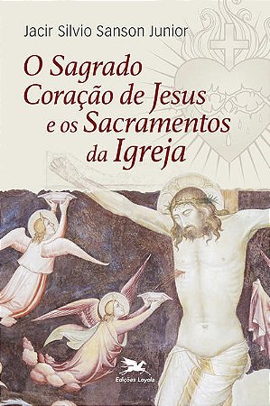 Sagrado Coracao de Jesus e os Sacramentos da Igreja, O