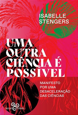 Outra Ciencia e Possivel, Uma: Manifesto por Uma Desaceleracao das Ciencias