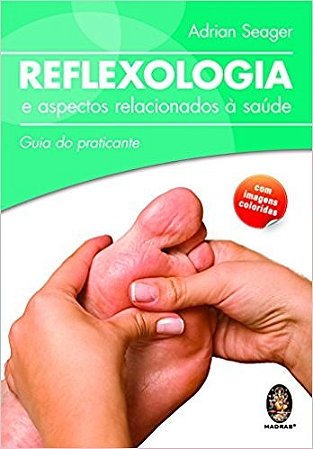 Reflexologia e Aspectos Relacionados a Saude - Guia do Praticante