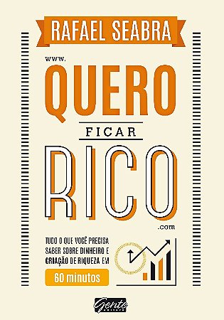 Quero Ficar Rico - Tudo o Que Voce Precisa Saber sobre Dinheiro e Criacao D