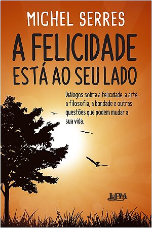 Felicidade Esta ao Seu Lado, a - Dialogos sobre a Felicidade, a Arte, a Fil