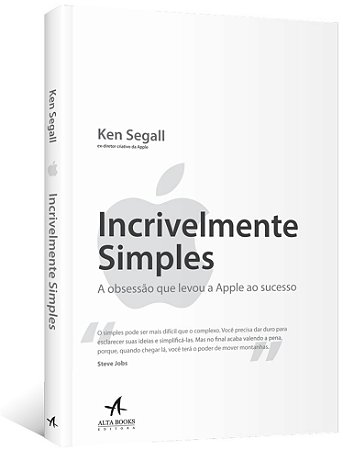 Incrivelmente Simples: a Obsessao Que Levou a Apple ao Sucesso