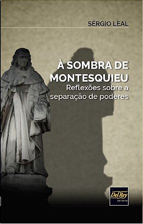 A Sombra de Montesquieu - Reflexoes sobre a Separacao de Poderes