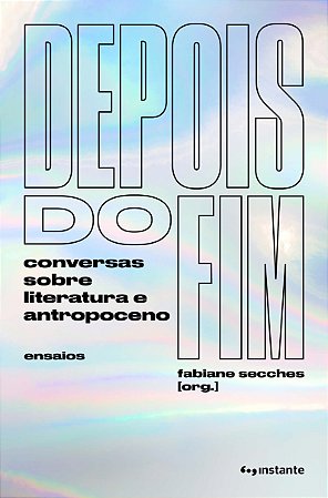 Depois do Fim: Conversas sobre Literatura e Antropoceno