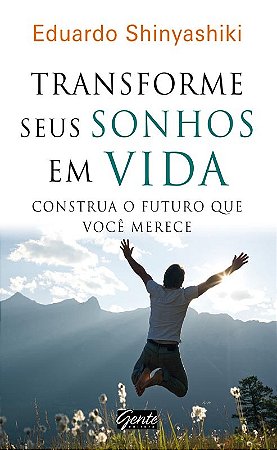 Transforme Seus Sonhos em Vida - Construa o Futuro Que Voce Merece
