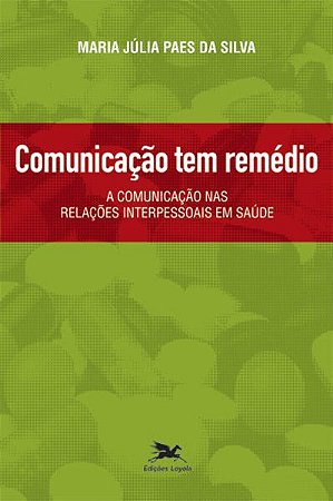 Comunicacao Tem Remedio - a Comunicacao Nas Relacoes Interpessoais em Saude