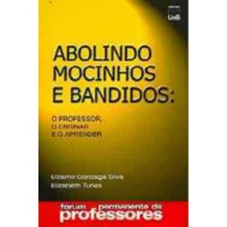 Abolindo Mocinhos e Bandidos: o Professor, o Ensinar e o Aprender - Col.for