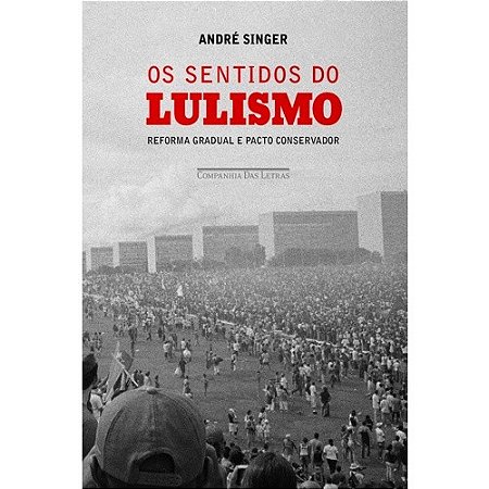 Sentidos do Lulismo no Brasil, os - Reforma Gradual e Pacto Conservador