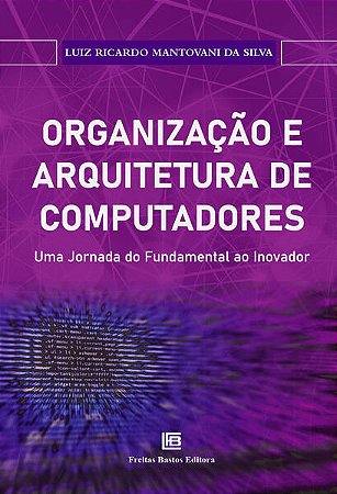 Organização e Arquitetura de Computadores - Uma Jornada do Fundamental ao I