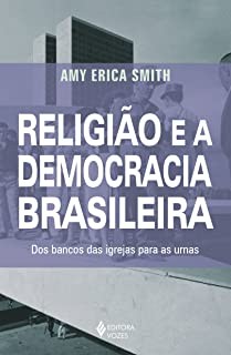 Religiao e a Democracia Brasileira: dos Bancos das Igrejas para as Urnas