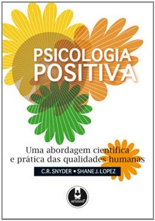 Psicologia Positiva - Uma Abordagem Cientifica e Pratica das Qualidades Hum