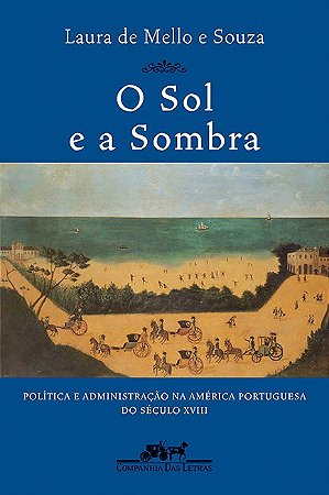 Sol e a Sombra, o - Politica e Administracao na America Portuguesa do Secul