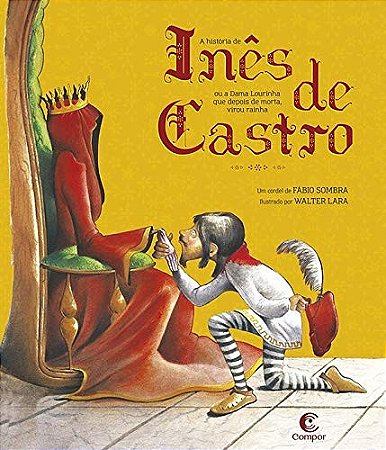 Historia de Ines de Castro, A: e a Dama Lourinha Que Depois de Morta Virou