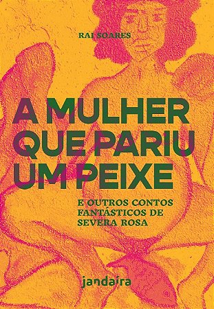 Mulher Que Pariu Um Peixe, A: e Outros Contos Fantasticos de Severa Rosa ca