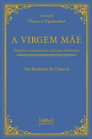 Virgem Mae, a - Sermoes em Louvor a Nossa Senhora