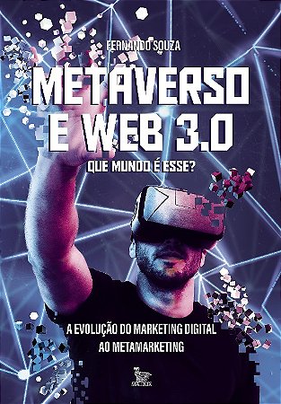 Metaverso e Web 3.0: Que Mundo e Esse : a Evolucao do Marketing Digital ao