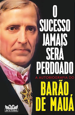 Sucesso Jamais Sera Perdoado, O: a Autobiografia do Barao de Maua