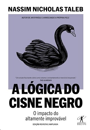 Logica do Cisne Negro, A: o Impacto do Altamente Improvavel