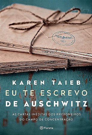 Eu te Escrevo de Auschwitz: as Cartas Ineditas dos Prisioneiros do Campo de