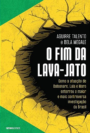 Fim da Lava-jato, O: Como a Atuacao de Bolsonaro, Lula e Moro Enterrou a ma