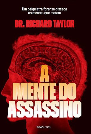 A Mente do Assassino - Um Psiquiatra Forense Disseca as Mentes Que Matam