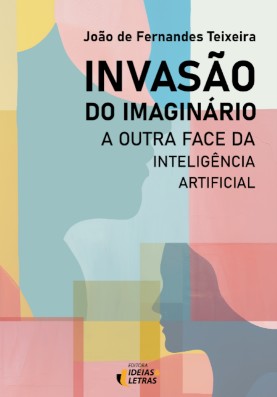 Invasao do Imaginario: a Outra Face da Inteligencia Artificial