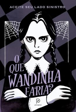 Que Wandinha Faria , O: Aceite Seu Lado Sinistro