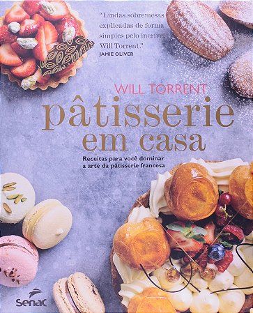 Patisserie em Casa - Receitas para Voce Dominar a Arte da Patisserie France