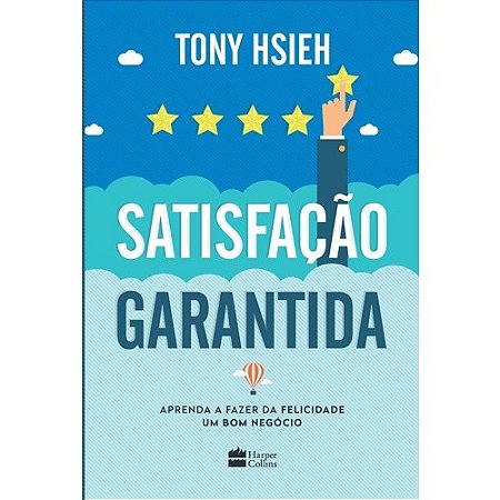 Satisfacao Garantida - Aprenda a Fazer da Felicidade Um Bom Negocio