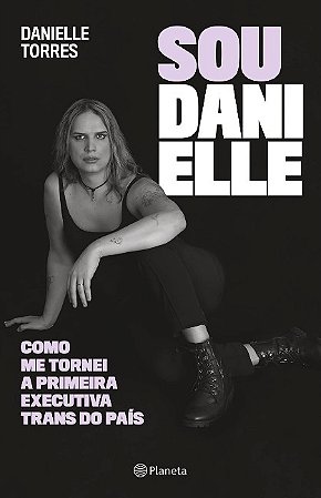 Sou Danielle: Como me Tornei a Primeira Executiva Trans do Brasil
