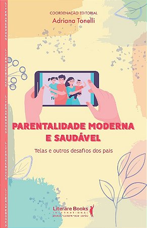 Parentalidade Moderna e Saudavel - Telas e Outros Desafios dos Pais