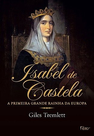 Isabel de Castela - a Primeira Grande Rainha da Europa