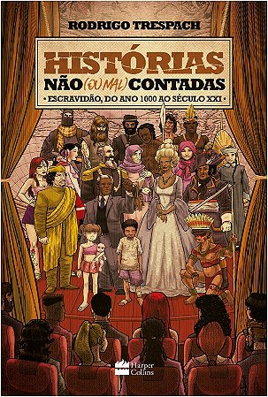 Historias Nao (ou Mal) Contadas: Escravidao, do Ano Mil ao Seculo Xxi